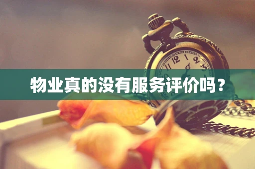 物业真的没有服务评价吗？