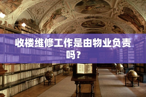 收楼维修工作是由物业负责吗？
