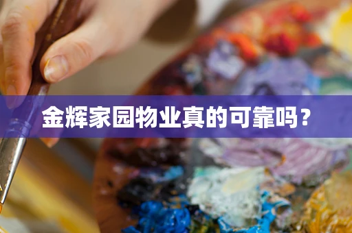 金辉家园物业真的可靠吗？