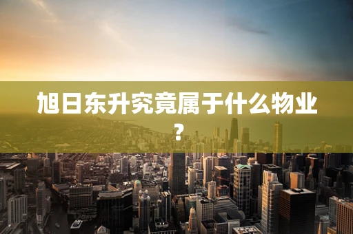 旭日东升究竟属于什么物业？