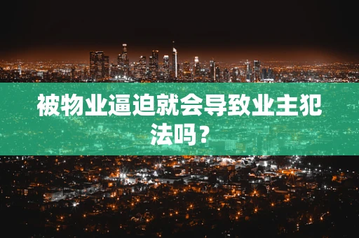 被物业逼迫就会导致业主犯法吗？