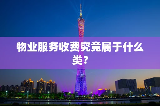 物业服务收费究竟属于什么类？