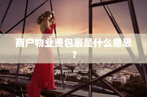 商户物业费包裹是什么意思？