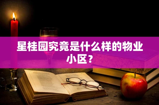 星桂园究竟是什么样的物业小区？