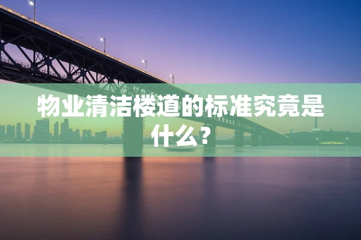 物业清洁楼道的标准究竟是什么？
