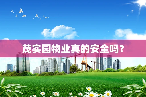 茂实园物业真的安全吗？