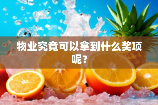 物业究竟可以拿到什么奖项呢？