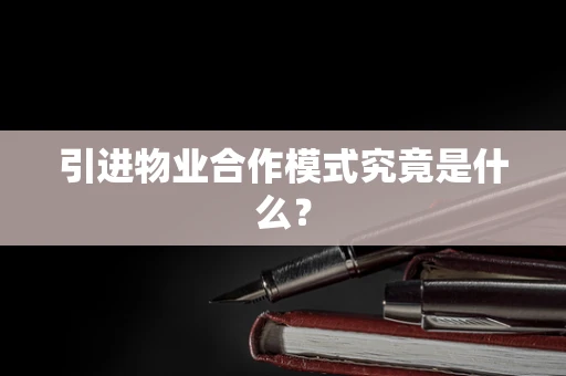 引进物业合作模式究竟是什么？