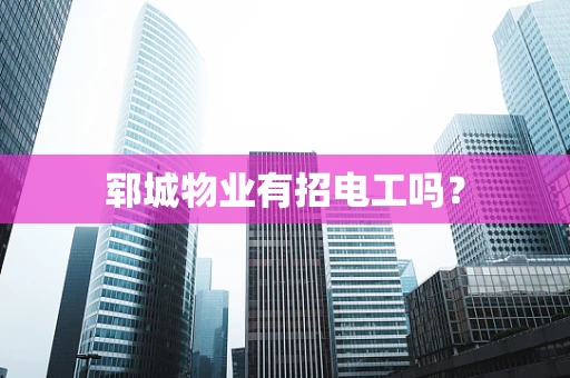 郓城物业有招电工吗？