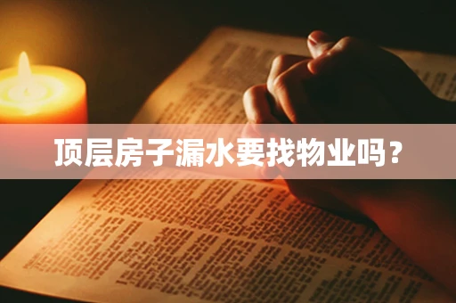 顶层房子漏水要找物业吗？