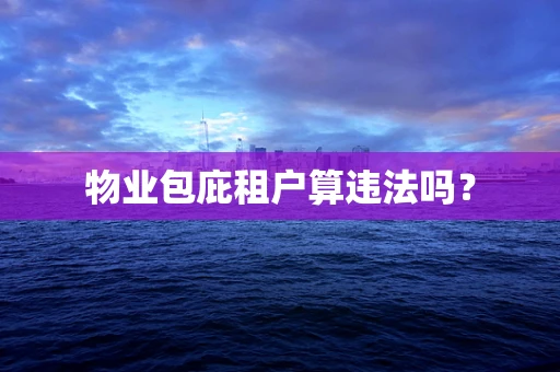 物业包庇租户算违法吗？