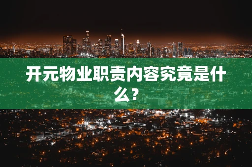 开元物业职责内容究竟是什么？