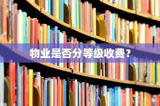 物业是否分等级收费？