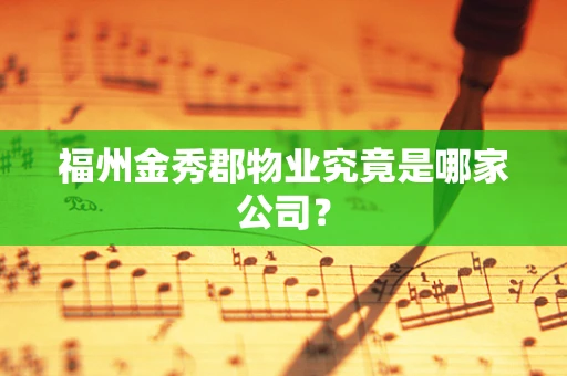 福州金秀郡物业究竟是哪家公司？