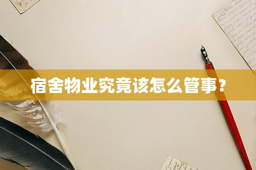 宿舍物业究竟该怎么管事？