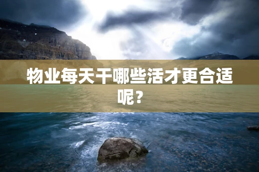 物业每天干哪些活才更合适呢？