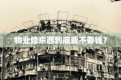 物业修东西到底要不要钱？