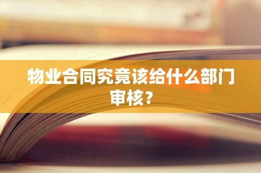 物业合同究竟该给什么部门审核？
