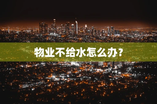 物业不给水怎么办？