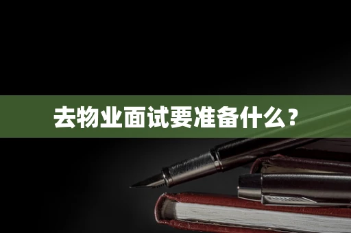 去物业面试要准备什么？