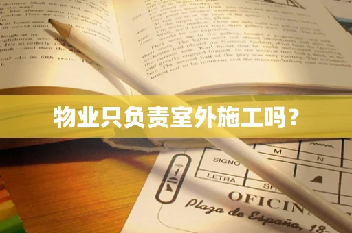物业只负责室外施工吗？