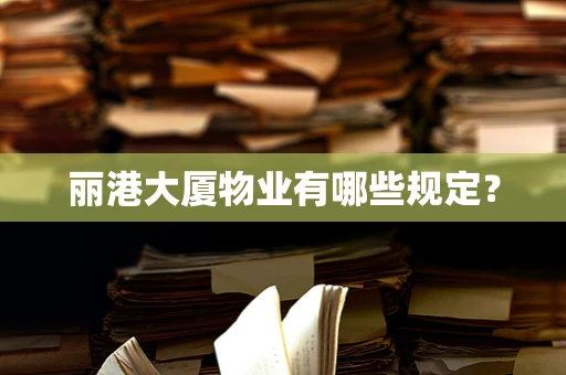 丽港大厦物业有哪些规定？