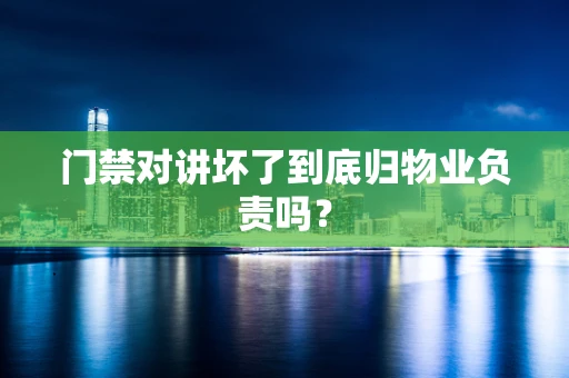 门禁对讲坏了到底归物业负责吗？
