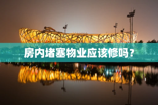 房内堵塞物业应该修吗？