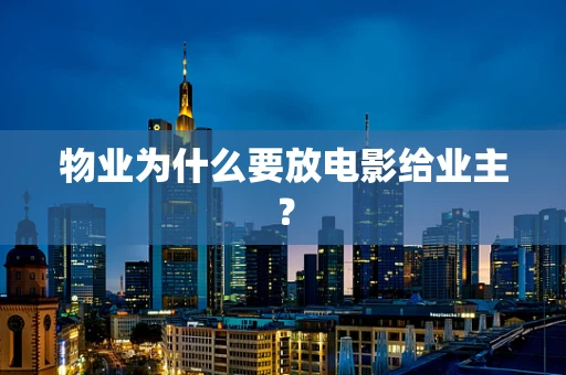 物业为什么要放电影给业主？