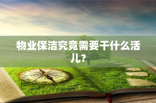 物业保洁究竟需要干什么活儿？