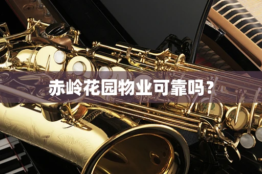 赤岭花园物业可靠吗？