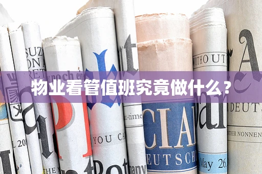 物业看管值班究竟做什么？