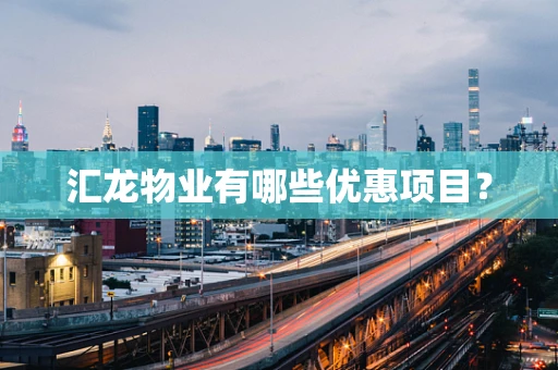 汇龙物业有哪些优惠项目？