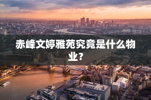 赤峰文婷雅苑究竟是什么物业？