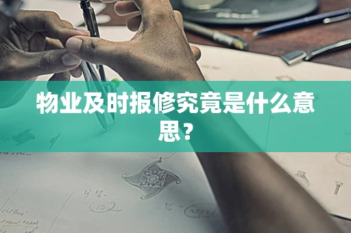 物业及时报修究竟是什么意思？