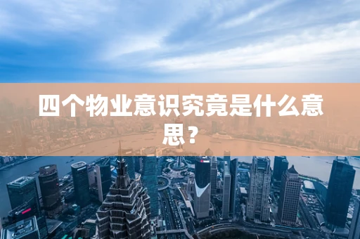 四个物业意识究竟是什么意思？