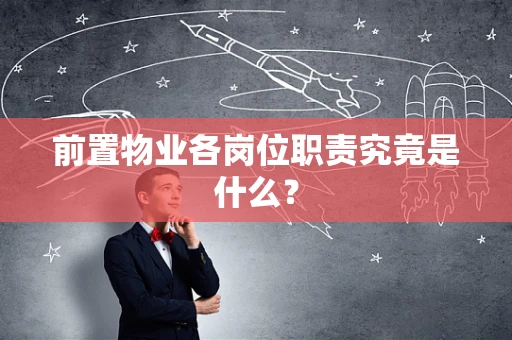 前置物业各岗位职责究竟是什么？