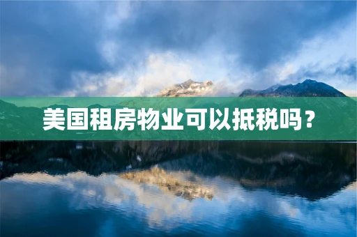 美国租房物业可以抵税吗？
