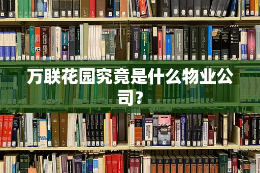 万联花园究竟是什么物业公司？