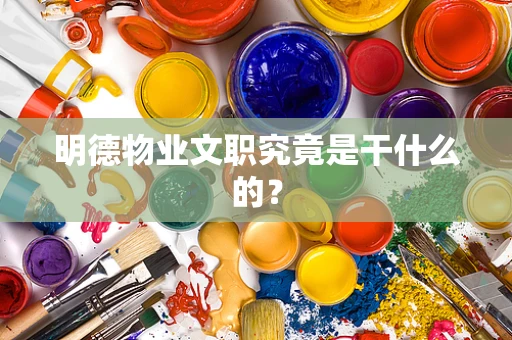 明德物业文职究竟是干什么的？