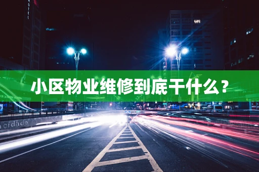 小区物业维修到底干什么？