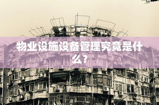 物业设施设备管理究竟是什么？