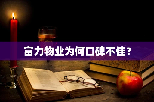 富力物业为何口碑不佳？